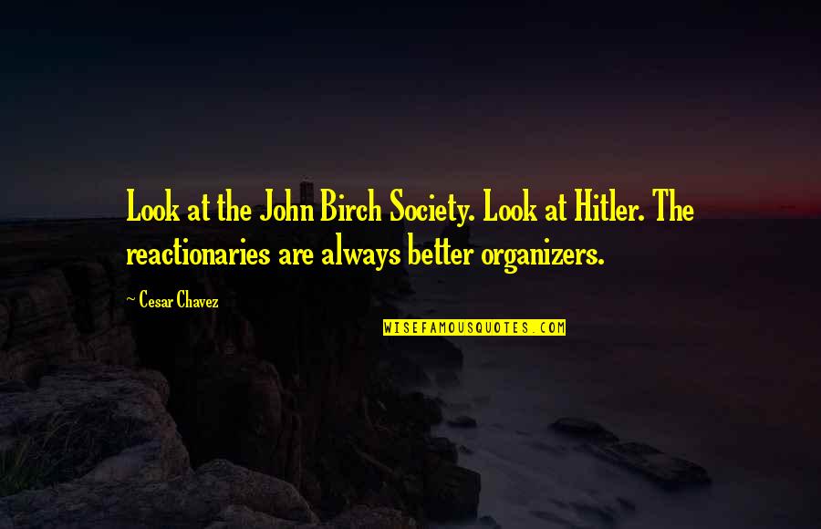 John Birch Quotes By Cesar Chavez: Look at the John Birch Society. Look at