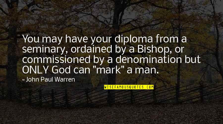 John Bishop Best Quotes By John Paul Warren: You may have your diploma from a seminary,
