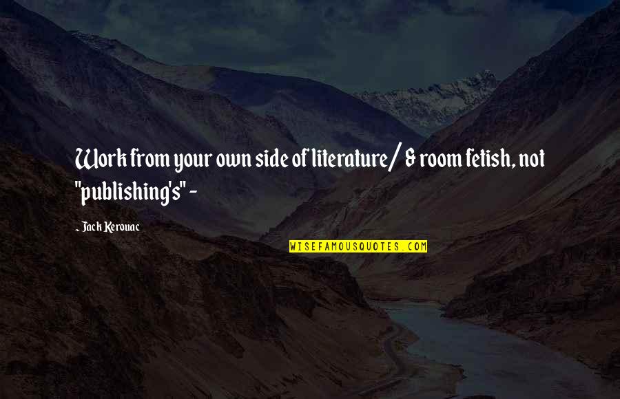 John Bishop Quotes By Jack Kerouac: Work from your own side of literature/ &