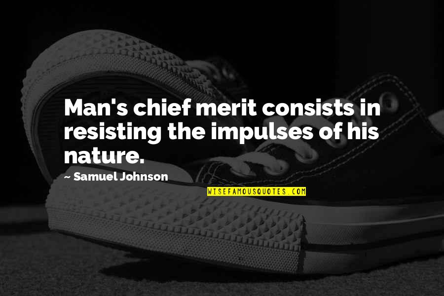 John Blackwell Quotes By Samuel Johnson: Man's chief merit consists in resisting the impulses
