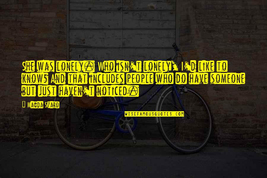 John Blakemore Quotes By Magda Szabo: She was lonely. Who isn't lonely, I'd like John Blakemore Quotes By Magda Szabo: She was lonely. Who isn't lonely, I'd like