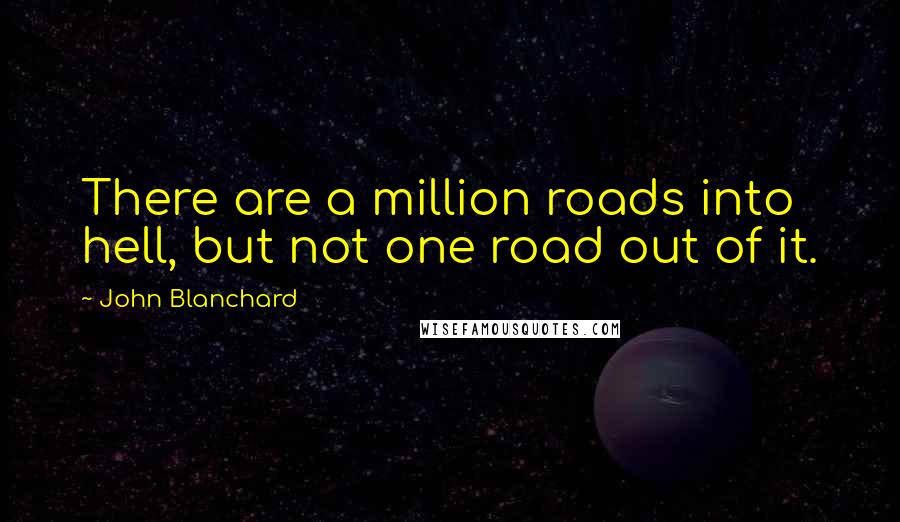 John Blanchard quotes: There are a million roads into hell, but not one road out of it.