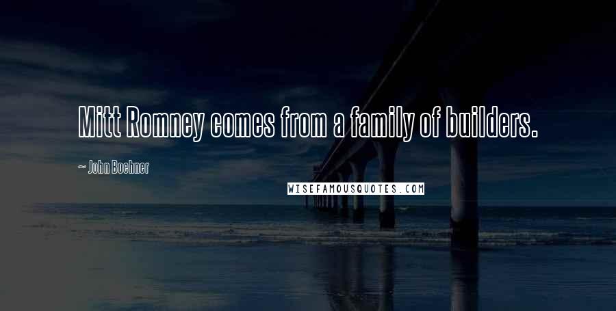 John Boehner quotes: Mitt Romney comes from a family of builders.