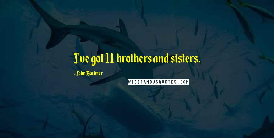 John Boehner quotes: I've got 11 brothers and sisters.