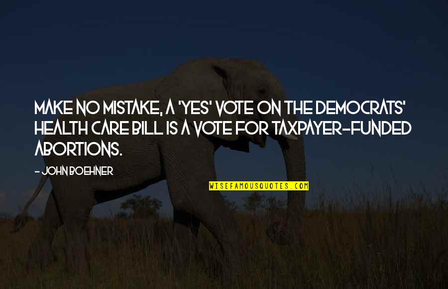 John Boehner Quotes By John Boehner: Make no mistake, a 'yes' vote on the John Boehner Quotes By John Boehner: Make no mistake, a 'yes' vote on the