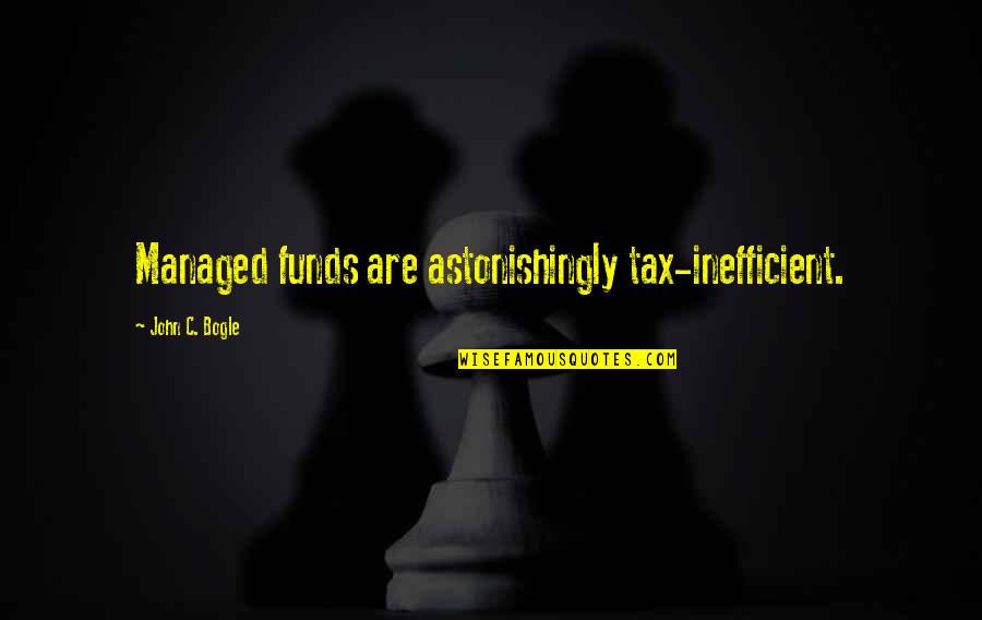 John Bogle Quotes By John C. Bogle: Managed funds are astonishingly tax-inefficient.