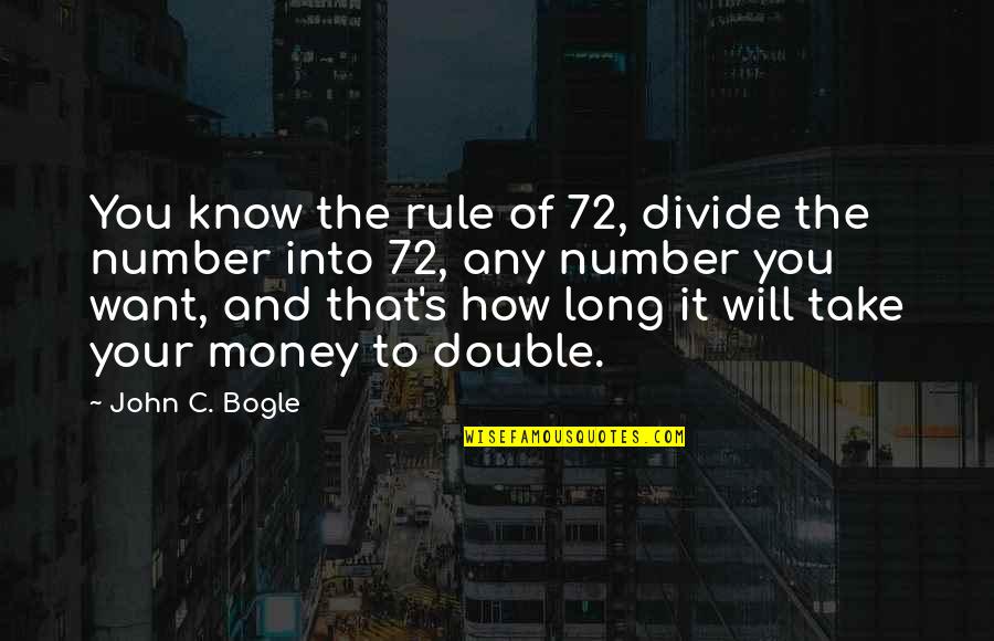 John Bogle Quotes By John C. Bogle: You know the rule of 72, divide the