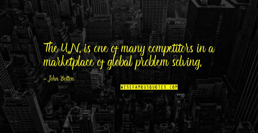John Bolton Quotes By John Bolton: The U.N. is one of many competitors in John Bolton Quotes By John Bolton: The U.N. is one of many competitors in