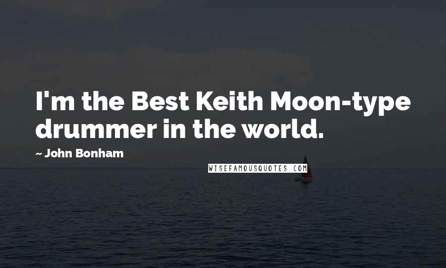 John Bonham quotes: I'm the Best Keith Moon-type drummer in the world.