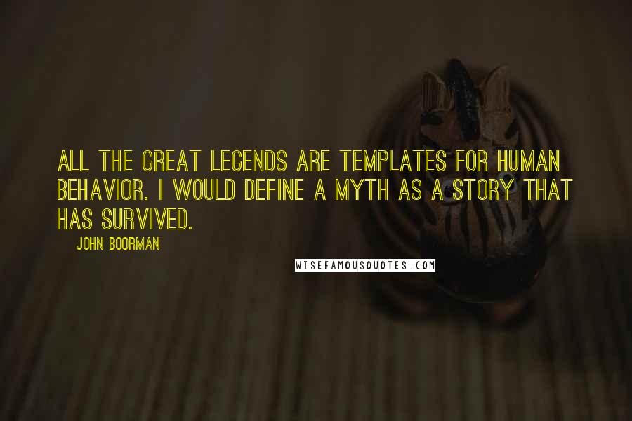John Boorman quotes: All the great legends are Templates for human behavior. I would define a myth as a story that has survived.