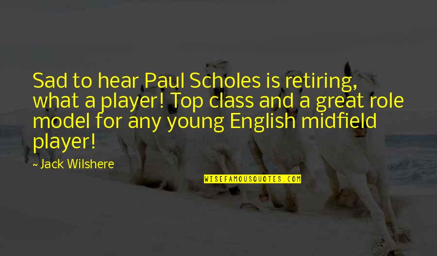 John Booth Quotes By Jack Wilshere: Sad to hear Paul Scholes is retiring, what John Booth Quotes By Jack Wilshere: Sad to hear Paul Scholes is retiring, what