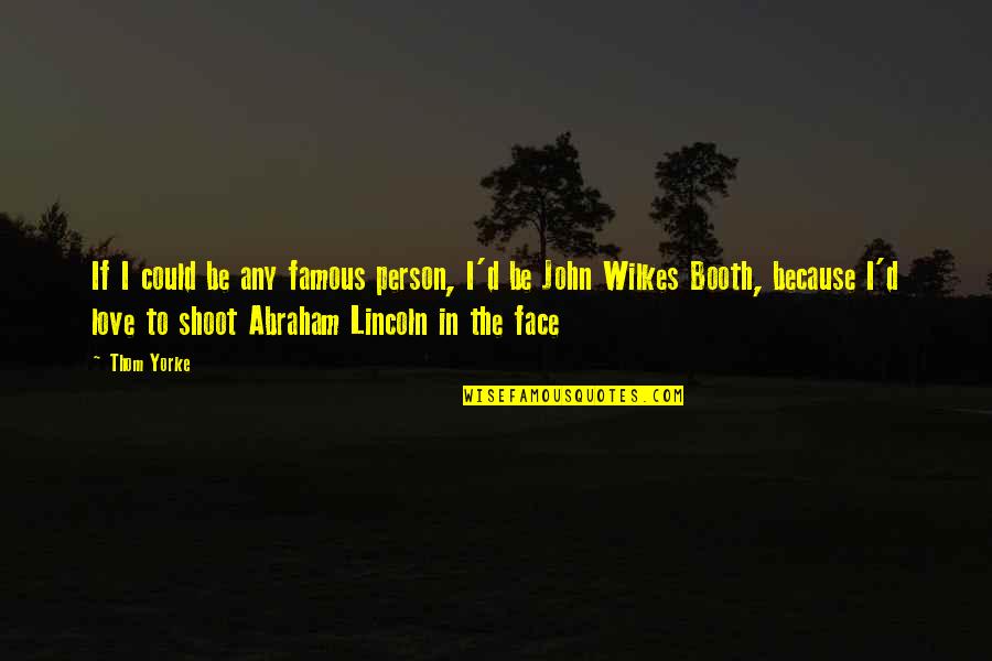 John Booth Quotes By Thom Yorke: If I could be any famous person, I'd