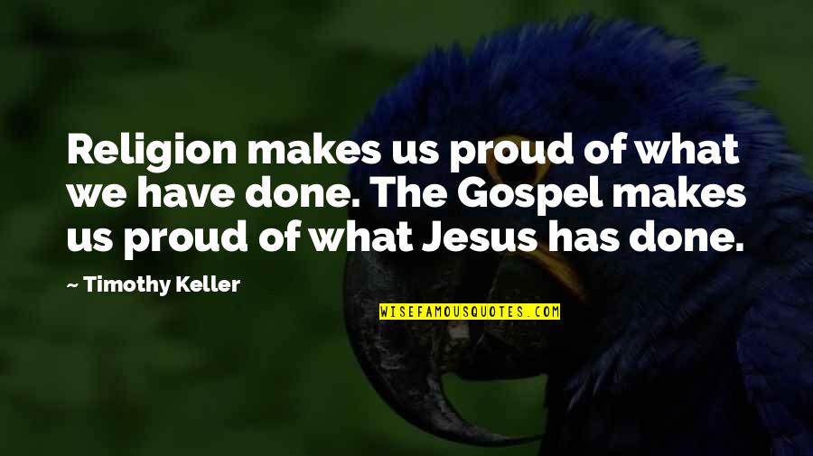 John Booth Quotes By Timothy Keller: Religion makes us proud of what we have