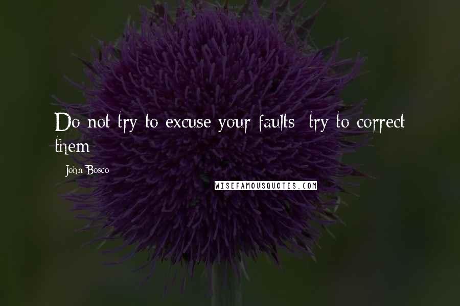 John Bosco quotes: Do not try to excuse your faults; try to correct them