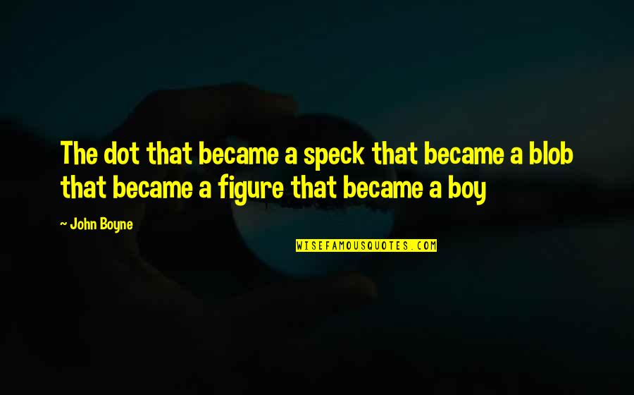 John Boy Quotes By John Boyne: The dot that became a speck that became
