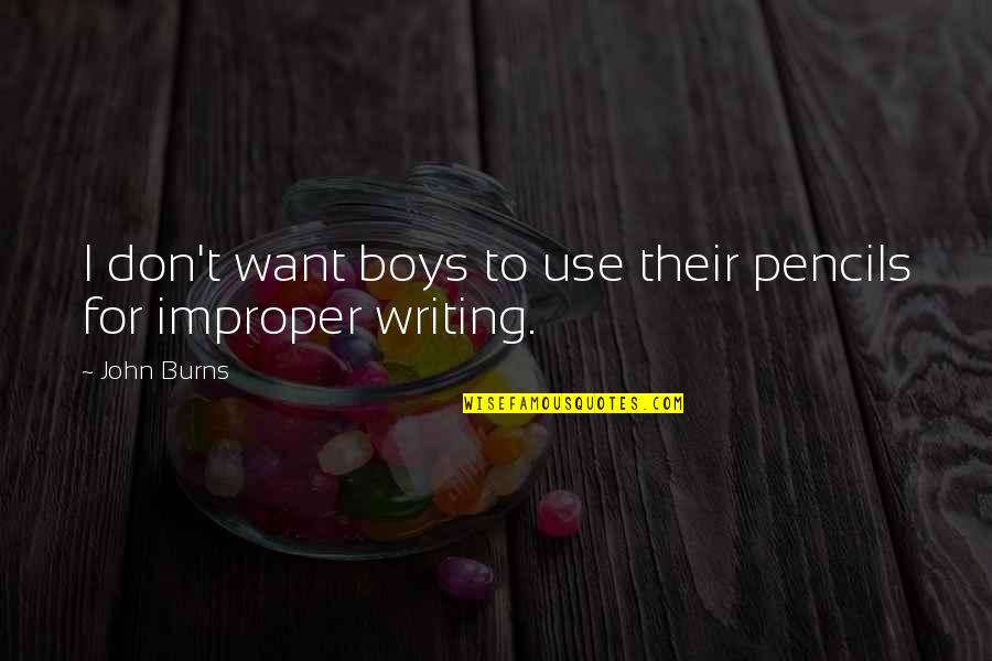 John Boy Quotes By John Burns: I don't want boys to use their pencils