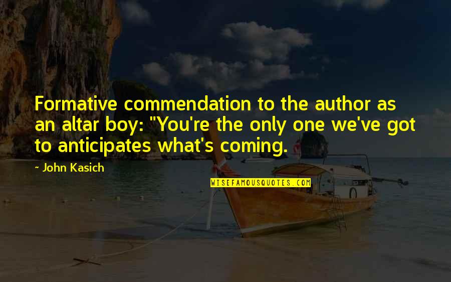 John Boy Quotes By John Kasich: Formative commendation to the author as an altar