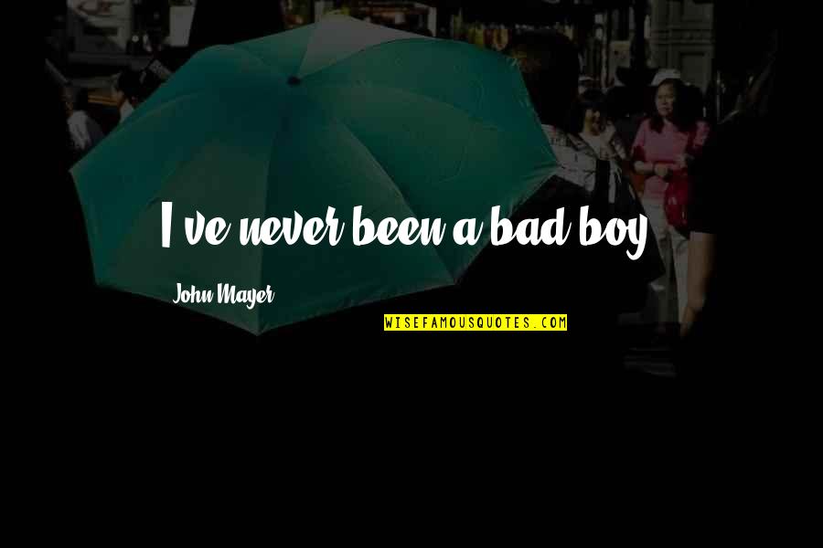 John Boy Quotes By John Mayer: I've never been a bad boy.