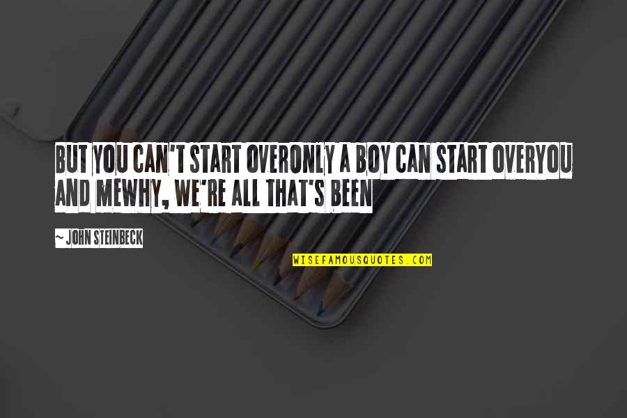 John Boy Quotes By John Steinbeck: But you can't start overOnly a boy can