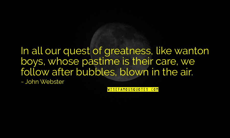 John Boy Quotes By John Webster: In all our quest of greatness, like wanton