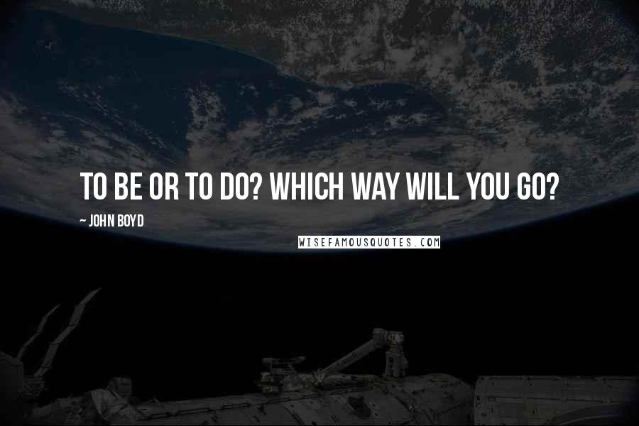 John Boyd quotes: To be or to do? Which way will you go?