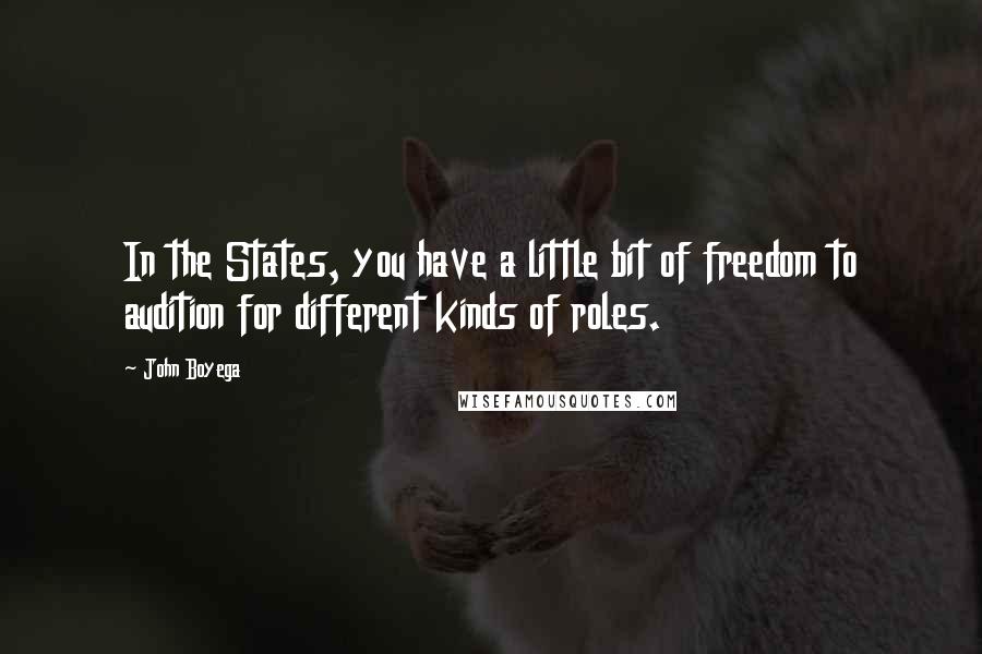 John Boyega quotes: In the States, you have a little bit of freedom to audition for different kinds of roles.