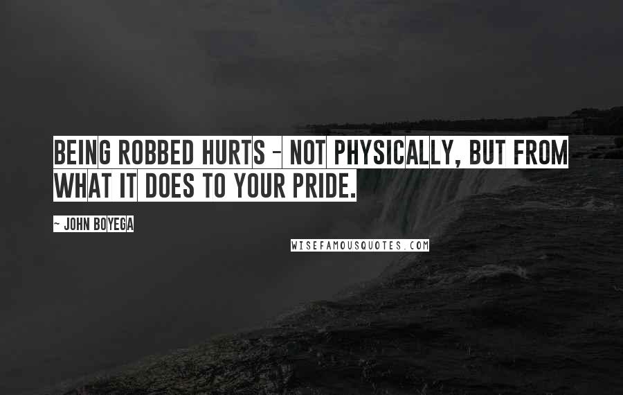 John Boyega quotes: Being robbed hurts - not physically, but from what it does to your pride.