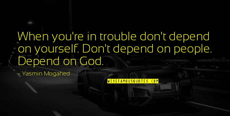 John Boyega Star Wars Quote Quotes By Yasmin Mogahed: When you're in trouble don't depend on yourself. John Boyega Star Wars Quote Quotes By Yasmin Mogahed: When you're in trouble don't depend on yourself.