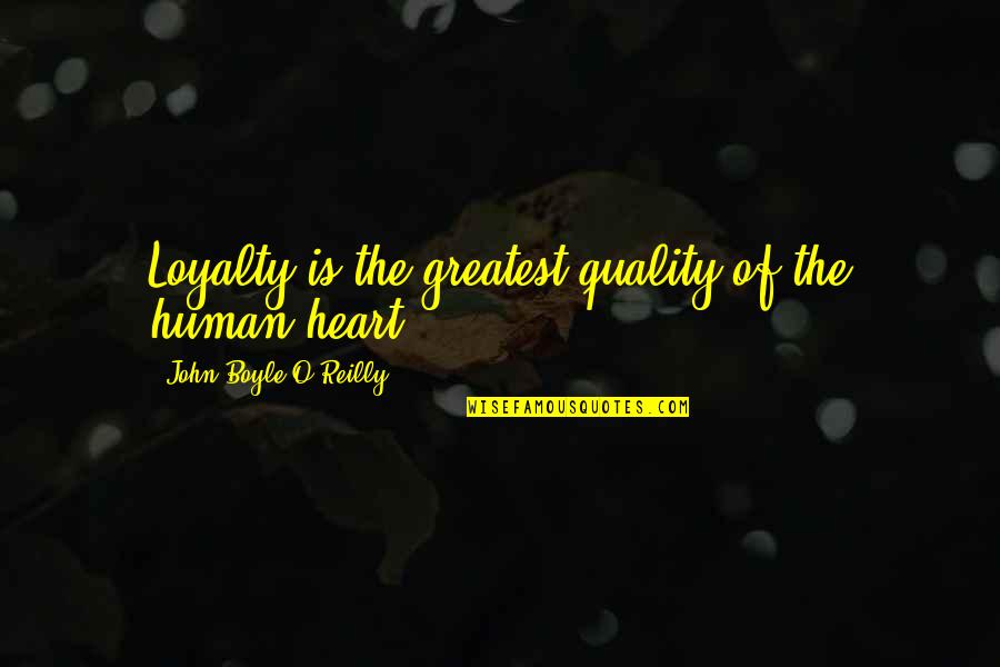 John Boyle O'reilly Quotes By John Boyle O'Reilly: Loyalty is the greatest quality of the human