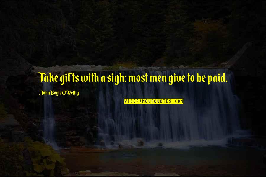John Boyle O'reilly Quotes By John Boyle O'Reilly: Take gifts with a sigh: most men give