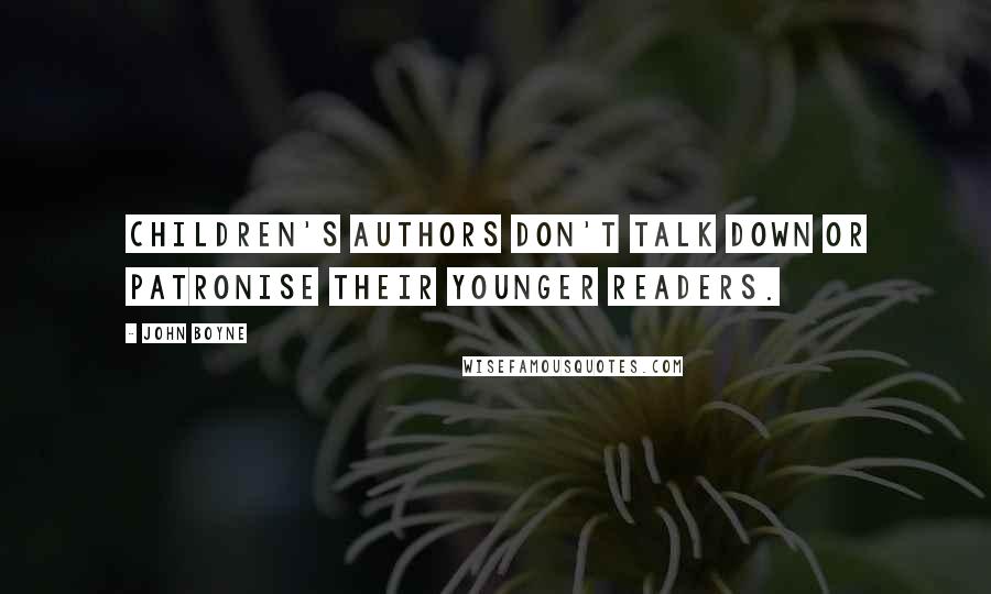 John Boyne quotes: Children's authors don't talk down or patronise their younger readers.