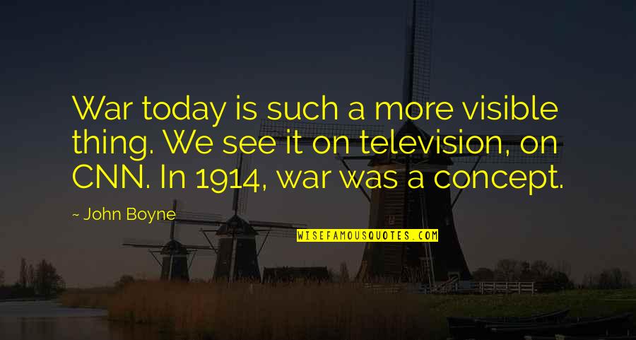 John Boyne Quotes By John Boyne: War today is such a more visible thing.