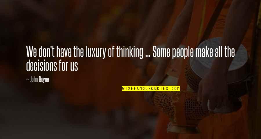 John Boyne Quotes By John Boyne: We don't have the luxury of thinking ...