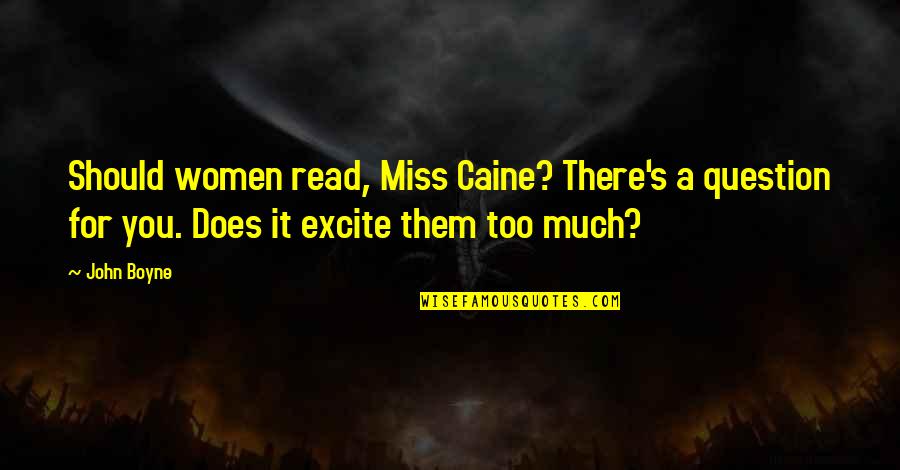 John Boyne Quotes By John Boyne: Should women read, Miss Caine? There's a question