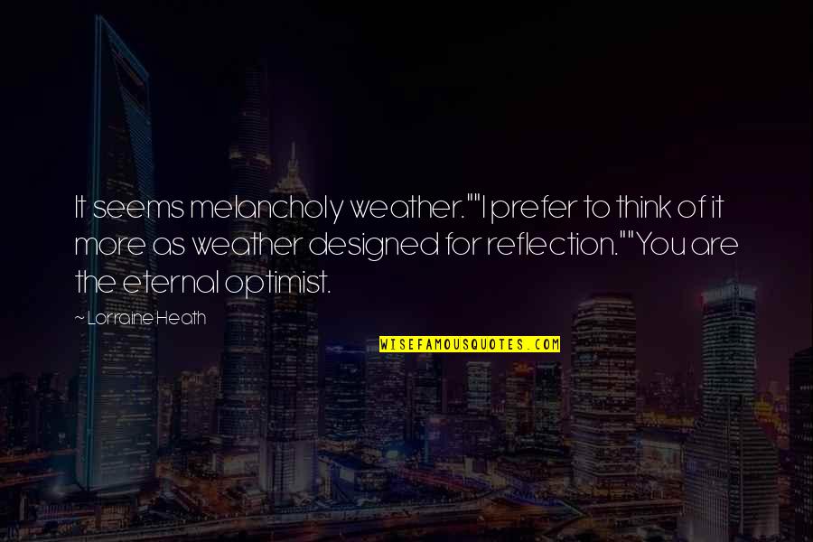 John Brack Quotes By Lorraine Heath: It seems melancholy weather.""I prefer to think of John Brack Quotes By Lorraine Heath: It seems melancholy weather.""I prefer to think of