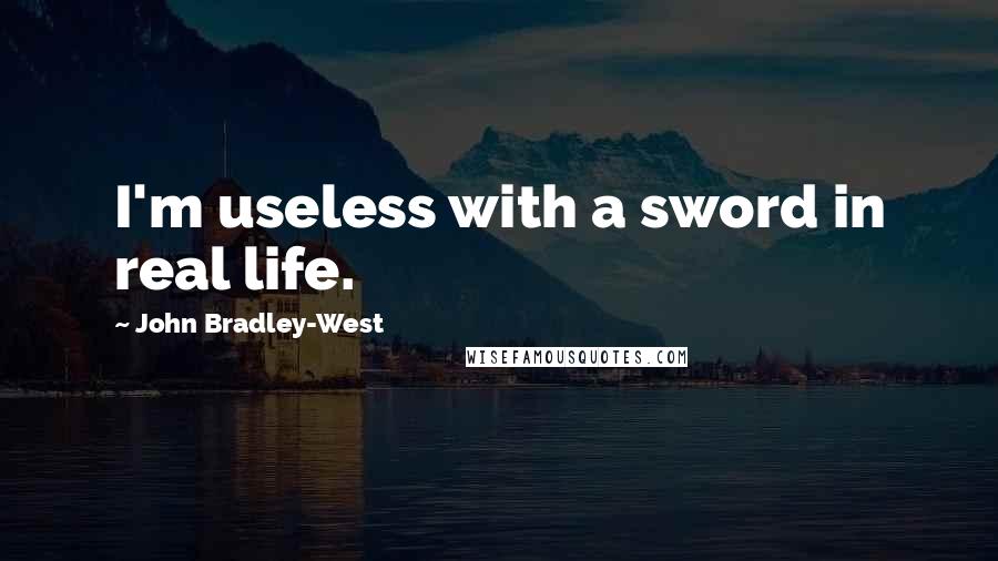 John Bradley-West quotes: I'm useless with a sword in real life.