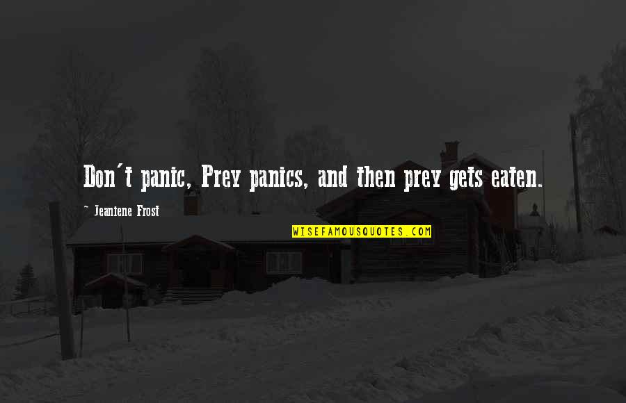 John Bradstreet Quotes By Jeaniene Frost: Don't panic, Prey panics, and then prey gets