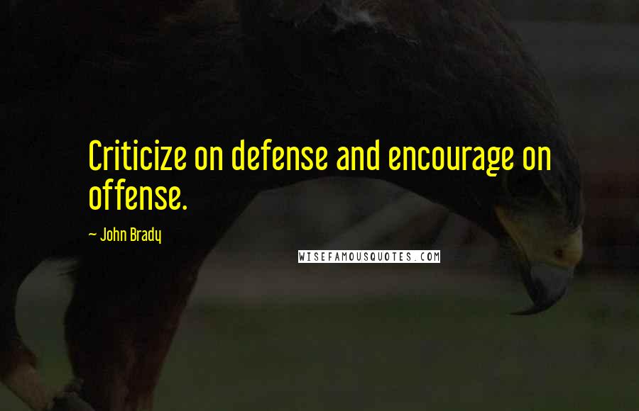 John Brady quotes: Criticize on defense and encourage on offense.