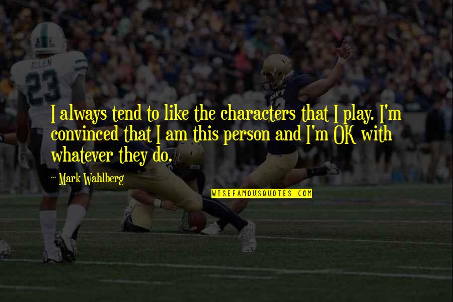 John Brandon Quotes By Mark Wahlberg: I always tend to like the characters that John Brandon Quotes By Mark Wahlberg: I always tend to like the characters that