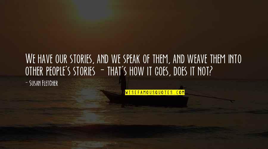 John Brandon Quotes By Susan Fletcher: We have our stories, and we speak of John Brandon Quotes By Susan Fletcher: We have our stories, and we speak of