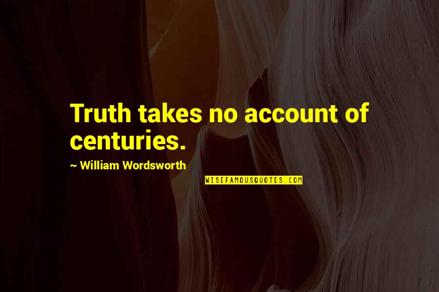 John Brandon Quotes By William Wordsworth: Truth takes no account of centuries. John Brandon Quotes By William Wordsworth: Truth takes no account of centuries.
