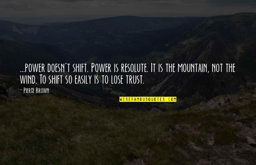 John Brant Quotes By Pierce Brown: ...power doesn't shift. Power is resolute. It is