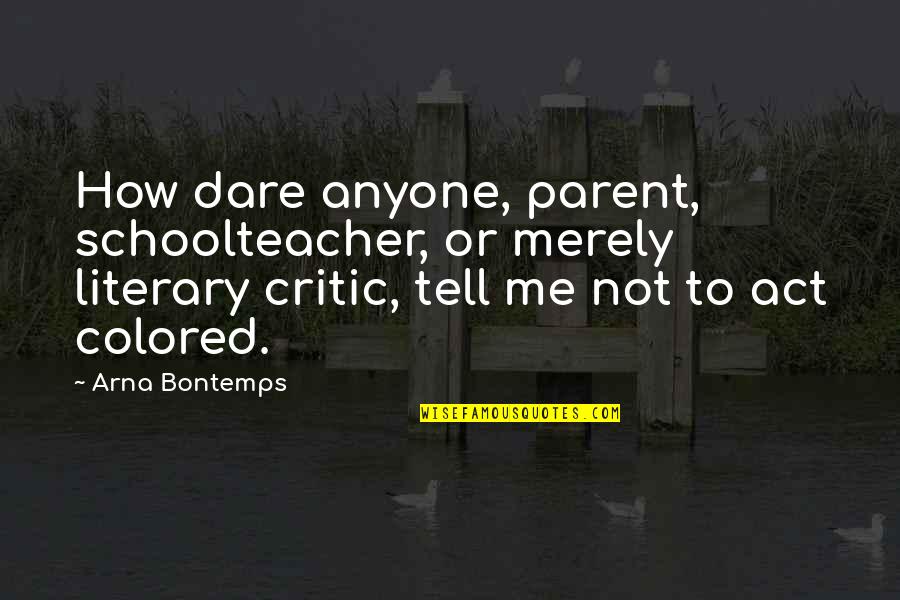 John Bratby Quotes By Arna Bontemps: How dare anyone, parent, schoolteacher, or merely literary