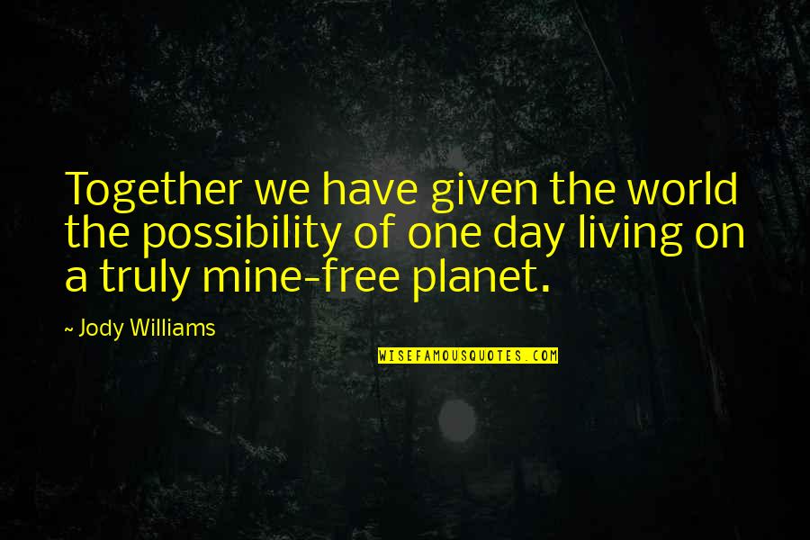 John Bridger Quotes By Jody Williams: Together we have given the world the possibility