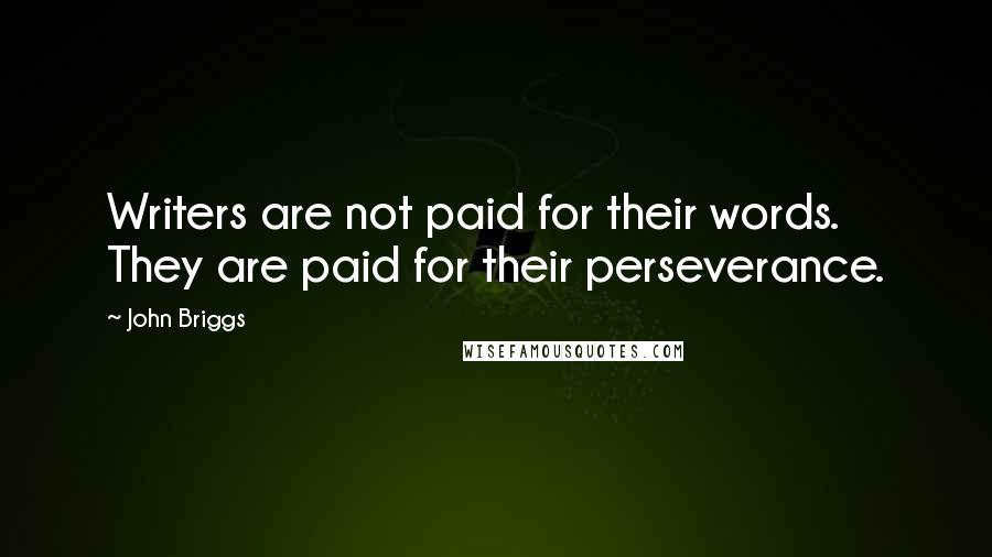 John Briggs quotes: Writers are not paid for their words. They are paid for their perseverance.