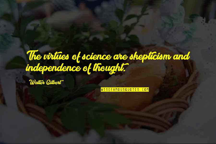 John Broadus Quotes By Walter Gilbert: The virtues of science are skepticism and independence John Broadus Quotes By Walter Gilbert: The virtues of science are skepticism and independence