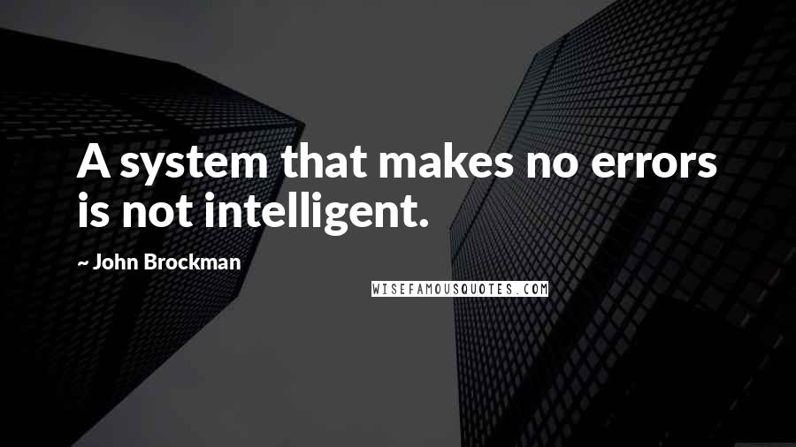 John Brockman quotes: A system that makes no errors is not intelligent.