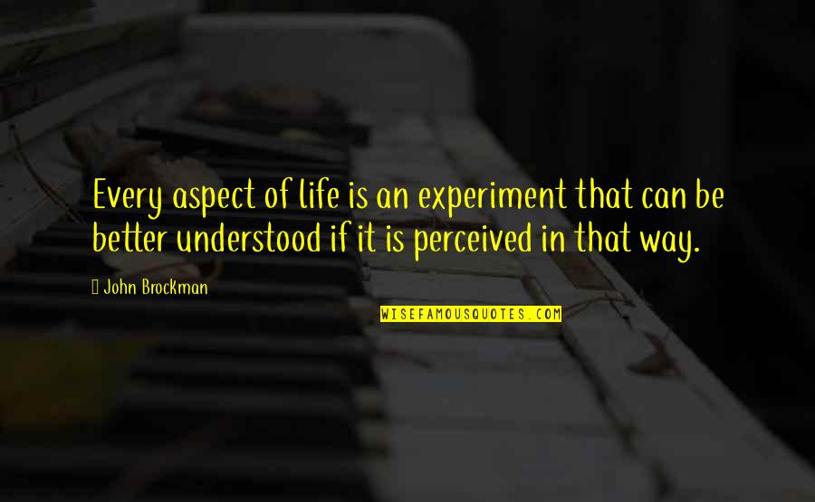 John Brockman Quotes By John Brockman: Every aspect of life is an experiment that