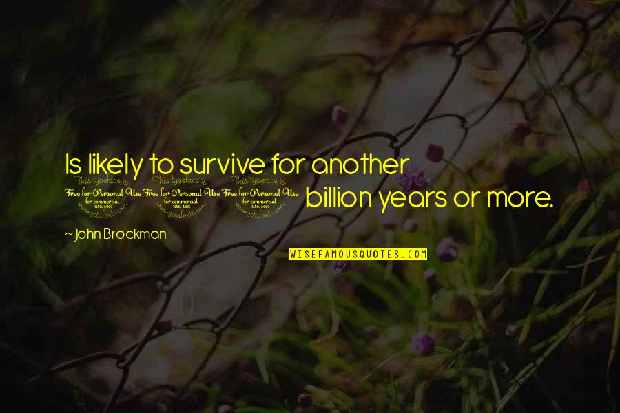 John Brockman Quotes By John Brockman: Is likely to survive for another 100 billion