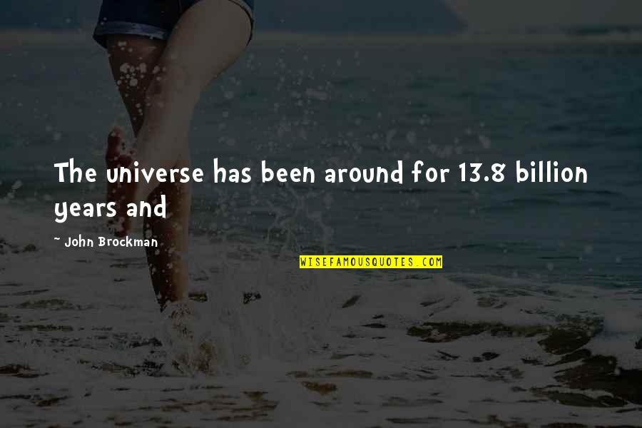 John Brockman Quotes By John Brockman: The universe has been around for 13.8 billion